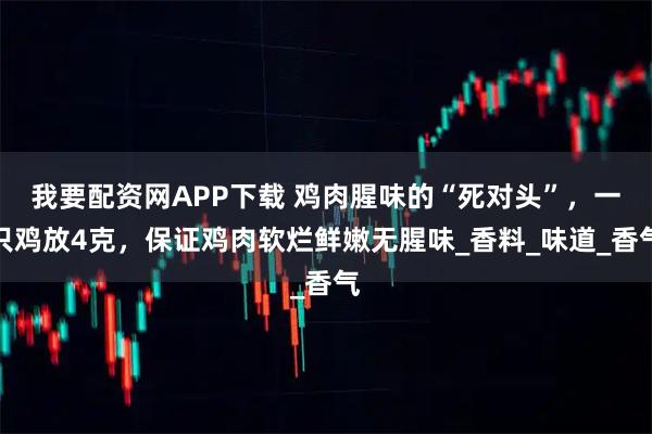 我要配资网APP下载 鸡肉腥味的“死对头”，一只鸡放4克，保证鸡肉软烂鲜嫩无腥味_香料_味道_香气